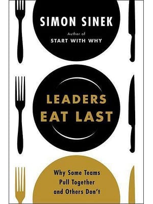 Leaders Eat Last: Why Some Teams Pull Together And Others Don't